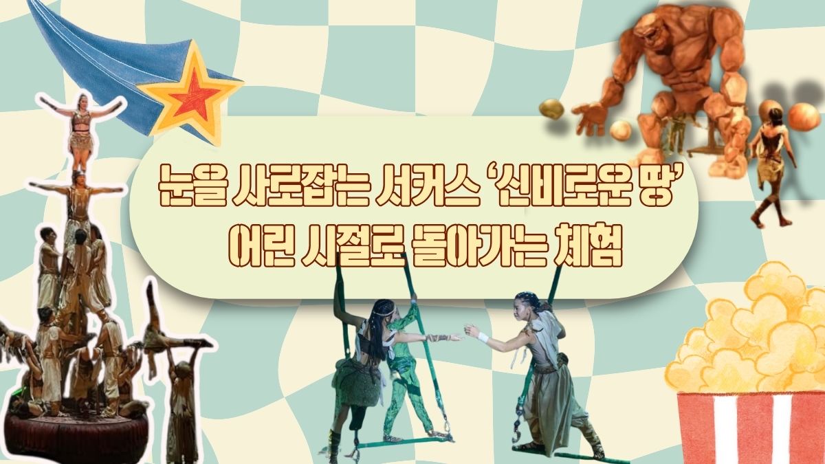 눈을 사로잡는 서커스 ‘신비로운 땅’– 어린 시절로 돌아가는 체험